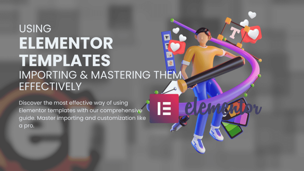 Using Elementor Templates_ Importing and Mastering Them Effectively